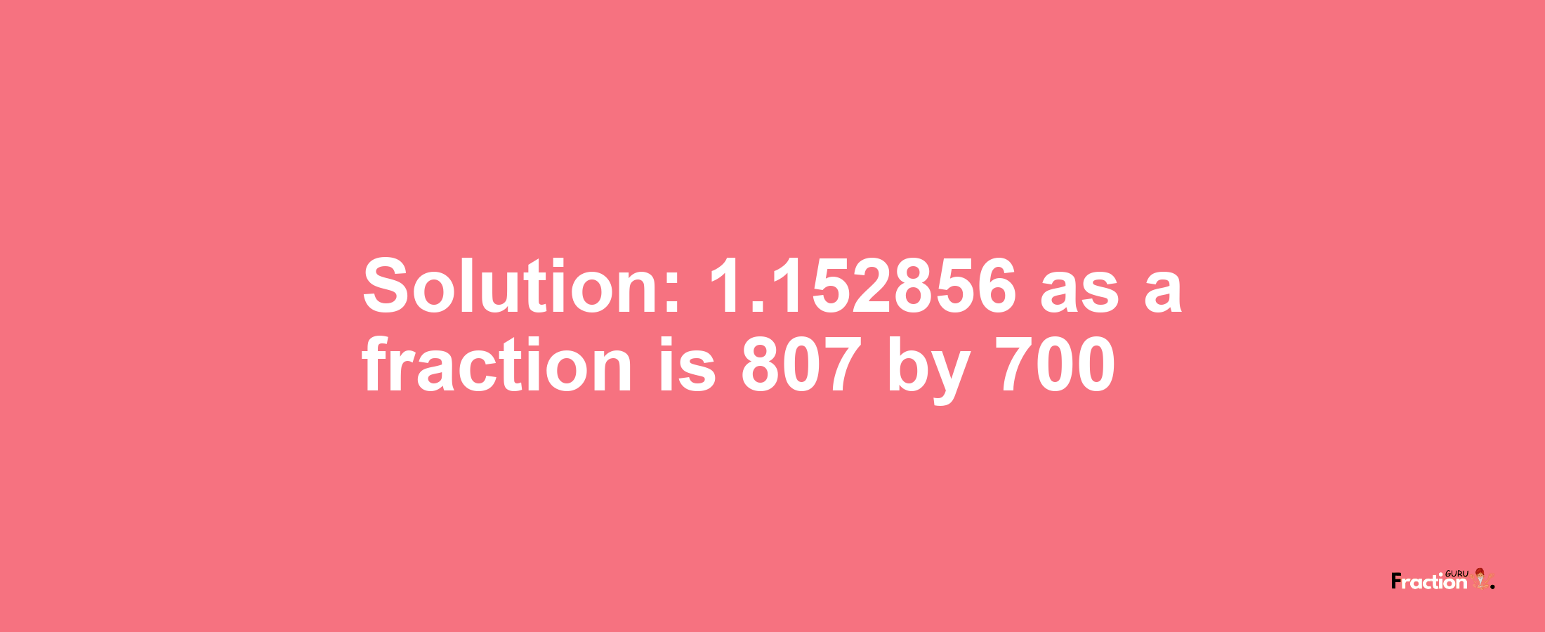 Solution:1.152856 as a fraction is 807/700